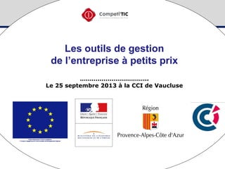 Les outils de gestion
de l’entreprise à petits prix
……………………………..
Le 25 septembre 2013 à la CCI de Vaucluse

 