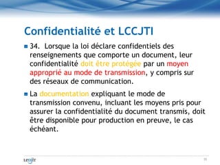Confidentialité et LCCJTI<br />34.  Lorsque la loi déclare confidentiels des renseignements que comporte un document, leur...