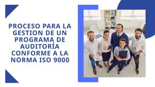 PROCESO PARA LA
GESTION DE UN
PROGRAMA DE
AUDITORÍA
CONFORME A LA
NORMA ISO 9000
 