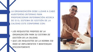 LA ORGANIZACIÓN DEBE LLEVAR A CABO
AUDITORÍAS INTERNAS PARA
PROPORCIONAR INFORMACIÓN ACERCA
DE SI EL SISTEMA DE GESTIÓN DE LA
CALIDAD ESTE CONFORME CON:
• LOS REQUISITOS PROPIOS DE LA
ORGANIZACIÓN PARA SU SISTEMA DE
GESTIÓN DE LA CALIDAD.
• QUE LOS REQUISITOS DE LA NORMA ISO
9000 SE IMPLEMENTEN Y MANTENGAN
EFICIENTEMENTE
 