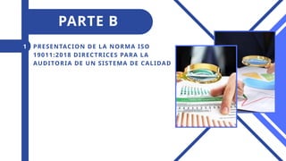 PRESENTACION DE LA NORMA ISO
19011:2018 DIRECTRICES PARA LA
AUDITORIA DE UN SISTEMA DE CALIDAD
1
PARTE B
 