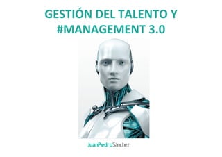 GESTIÓN	
  DEL	
  TALENTO	
  Y	
  
#MANAGEMENT	
  3.0	
  
 