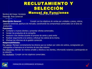RECLUTAMIENTO Y SELECCIÓN Manual de Funciones <ul><li>Nombre del Cargo: Vendedor Fecha: Junio 3 de 2.004 </li></ul><ul><li...