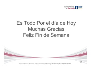 Diplomados
                                                                                                          Gerencia
Como será evaluada la materia ?                                                                      en




  Es Todo Por el día de Hoy
      Muchas Gracias
    Feliz Fin de Semana




                                                                                                                     23
    Todos los Derechos Reservados. Instituto Universitario de Tecnología "Readic" UNIR. Rif J-30001989-6 © 2007.
 