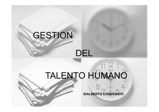 GESTION
DEL
TALENTO HUMANO
IDALBERTO CHIAVENATO
 