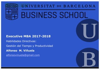 Executive MBA 2017-2018
Habilidades Directivas:
Gestión del Tiempo y Productividad
Alfonso M. Viñuela
alfonsovinuela@gmail.com
 