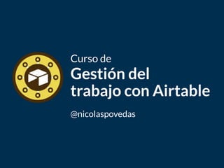 Bagde
del curso
Curso de
Gestión del
trabajo con Airtable
@nicolaspovedas
 