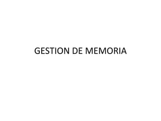 GESTION DE MEMORIA
 
