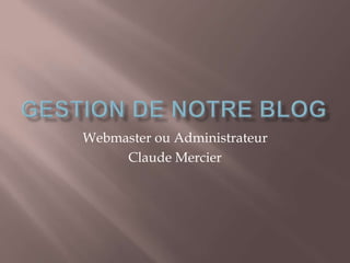 Webmaster ou Administrateur
Claude Mercier
 