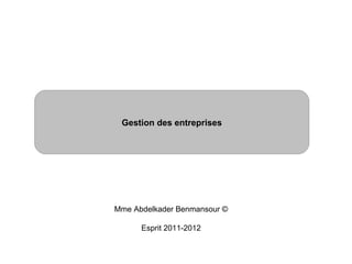 Gestion des entreprises




Mme Abdelkader Benmansour ©

      Esprit 2011-2012
 