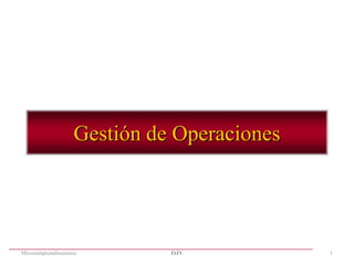 Gestión de Operaciones




Microemprendimientos        ISIV           1
 