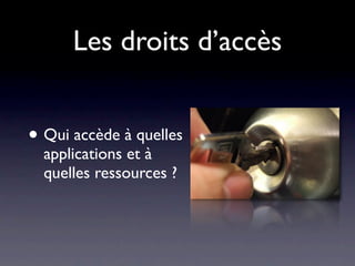 Les droits d’accès


• Qui accède à quelles
  applications et à
  quelles ressources ?
 