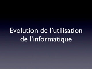 Evolution de l’utilisation
   de l’informatique
 