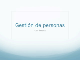 Gestión de personas
       Luis Perona
 