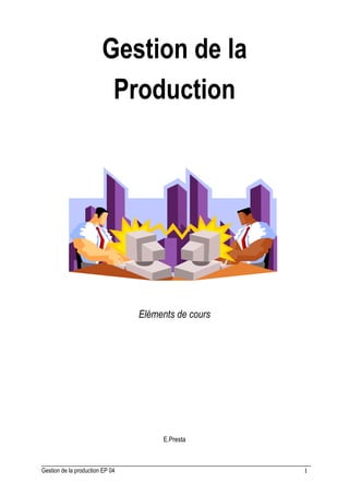 Gestion de la production EP 04 1
Gestion de la
Production
Eléments de cours
E.Presta
 