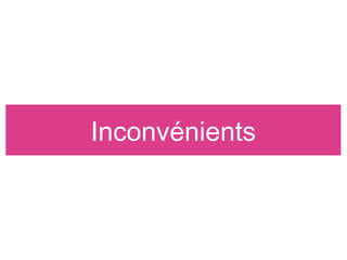 Inconvénients
 