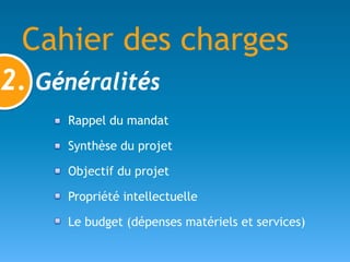 Cahier des charges
2. Généralités
     Rappel du mandat

     Synthèse du projet

     Objectif du projet

     Propriété ...