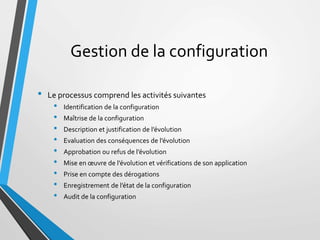 Gestion de la configuration
• Le processus comprend les activités suivantes
• Identification de la configuration
• Maîtris...