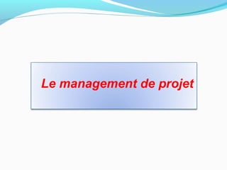 Le management de projet
 