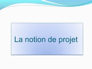 La notion de projet
 