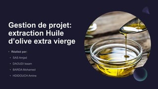 Gestion de projet:
extraction Huile
d’olive extra vierge
 