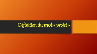 Définition du mot« projet »
 