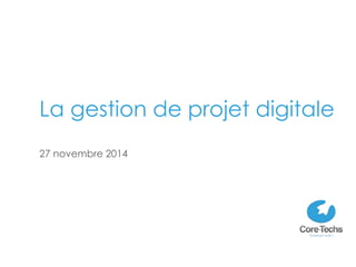La gestion de projet digitale 
27 novembre 2014 
 