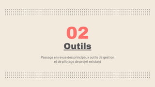 Outils
Passage en revue des principaux outils de gestion
et de pilotage de projet existant
02
 