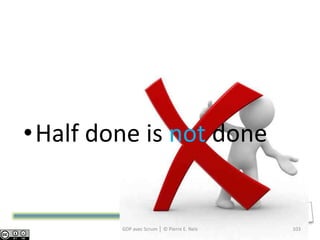 •Half done is not done


        GDP avec Scrum │ © Pierre E. Neis   103
 
