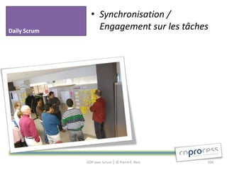 • Synchronisation /
Daily Scrum
                  Engagement sur les tâches




              GDP avec Scrum │ © Pierre E. Neis   104
 