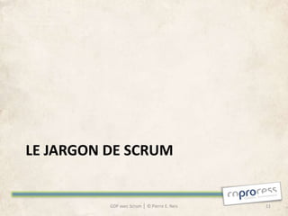 LE JARGON DE SCRUM


          GDP avec Scrum │ © Pierre E. Neis   11
 