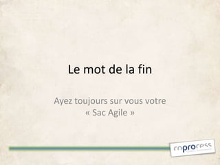 Le mot de la fin

Ayez toujours sur vous votre
       « Sac Agile »
 