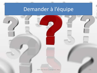 Demander à l’équipe




     GDP avec Scrum │ © Pierre E. Neis   126
 