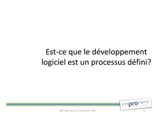 Est-ce que le développement
logiciel est un processus défini?




     GDP avec Scrum │ © Pierre E. Neis   21
 