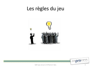 Les règles du jeu




   GDP avec Scrum │ © Pierre E. Neis   4
 