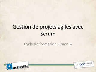 Gestion de projets agiles avec
           Scrum
    Cycle de formation « base »
 