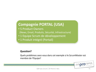 Compagnie PORTAL (USA)
• 5 Product Owners
(News, Email, Produits, Sécurité, Infrastructure)
• 1 Equipe Scrum de développem...