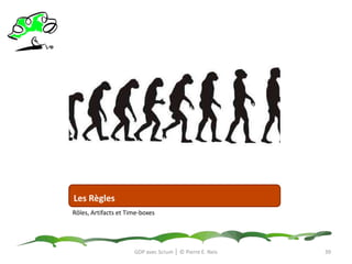 Introduction par Ken SchwaberScrum n'est pas une méthodologie. Scrum ne fournit pas les réponses à la manière de construire des logiciels de qualité plus rapidement.Scrum est un cadre dans lequel le jeu du développement de produit est joué.Votre équipe joue et, le bon ou le mauvais deviennent très visibles.Votreéquipeestdans un processusd’amélioration continue.GDP avec Scrum │ © Pierre E. Neis36