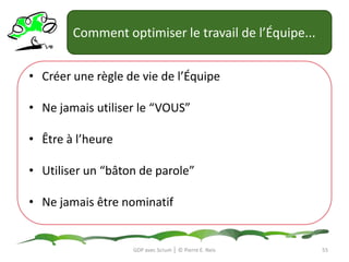 Constituer l’Équipe5/9 personnesMultidisciplinaireAutogéréeCross-fonctionnelle / transversePlus orientée compétence que fonctionGDP avec Scrum │ © Pierre E. Neis52