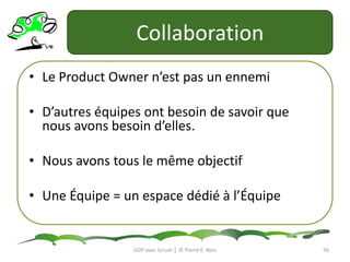 Constitution de l’ÉquipeGDP avec Scrum │ © Pierre E. NeisProduct OwnerChef de ProduitMOAAnalyste MétierChef de Projet fonctionnelScrum MasterArchitecteTout le monde. Pas une autorité.Pas nécessairement un développeur.The TeamDéveloppeurDBAAnalysteTesteur53