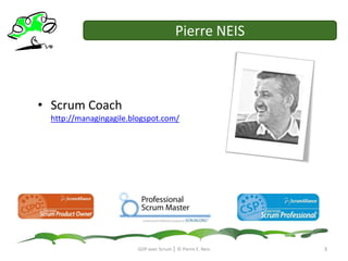 Pierre NEIS<br />Scrum Coach http://managingagile.blogspot.com/<br />GDP avec Scrum │ © Pierre E. Neis<br />3<br />