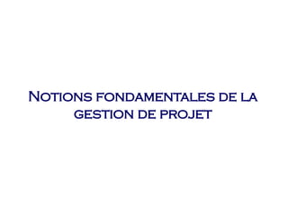 Notions fondamentales de la
gestion de projet
 
