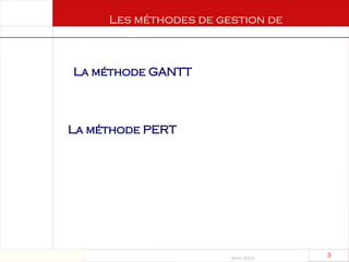 Août 2003
3 3
Les méthodes de gestion de
projet
La méthode GANTT
La méthode PERT
 
