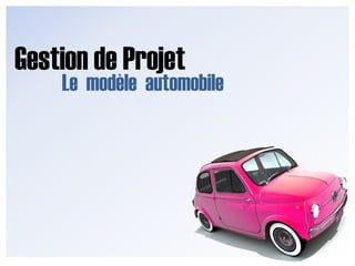 Gestion de Projet Le  modèle  automobile Niveau 1 