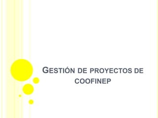 GESTIÓN DE PROYECTOS DE
COOFINEP
 