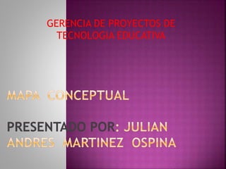 GERENCIA DE PROYECTOS DE
TECNOLOGIA EDUCATIVA
 
