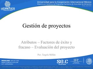 Atributos – Factores de éxito y
fracaso – Evaluación del proyecto
Por: Ángela Millán
Gestión de proyectos
 