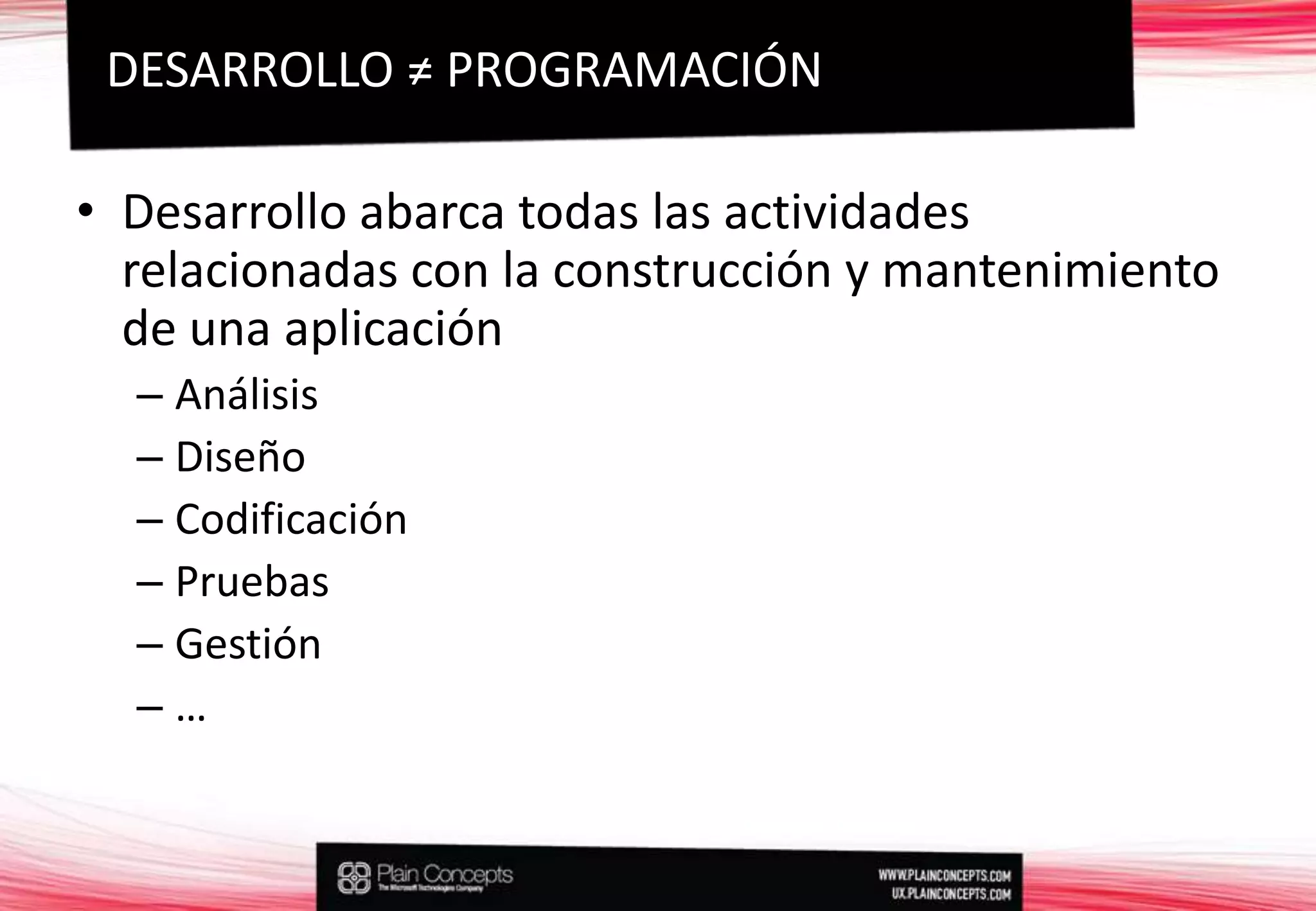 Desarrollo abarca todas las actividades relacionadas con la construcción y mantenimiento de una aplicaciónAnálisisDiseñoCodificaciónPruebasGestión…DESARROLLO ≠ PROGRAMACIÓN
