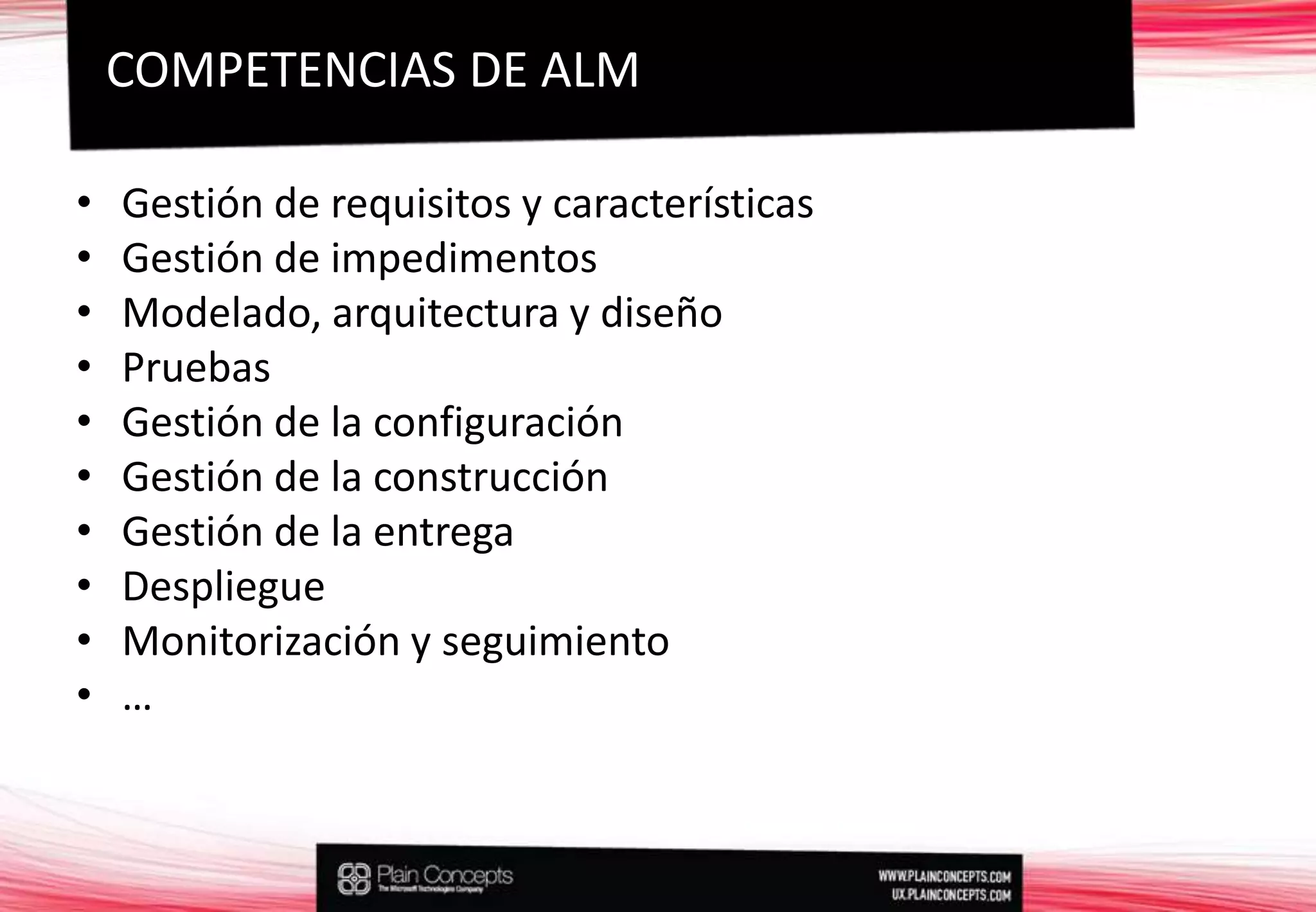 Gestión de requisitos y característicasGestión de impedimentosModelado, arquitectura y diseñoPruebasGestión de la configuraciónGestión de la construcciónGestión de la entregaDespliegueMonitorización y seguimiento…COMPETENCIAS DE ALM