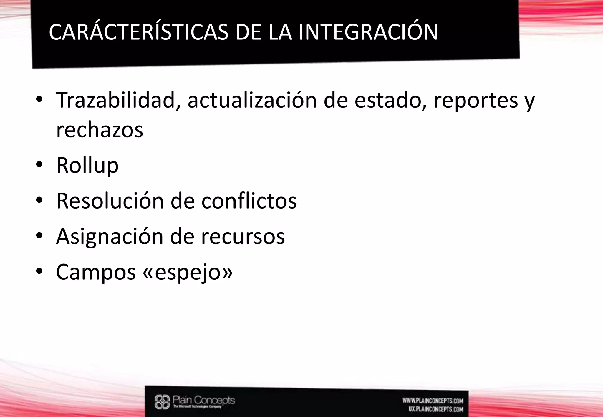 Trazabilidad, actualización de estado, reportes y rechazosRollupResolución de conflictosAsignación de recursosCampos «espejo»CARÁCTERÍSTICAS DE LA INTEGRACIÓN